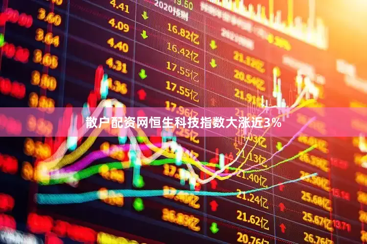 散户配资网恒生科技指数大涨近3%