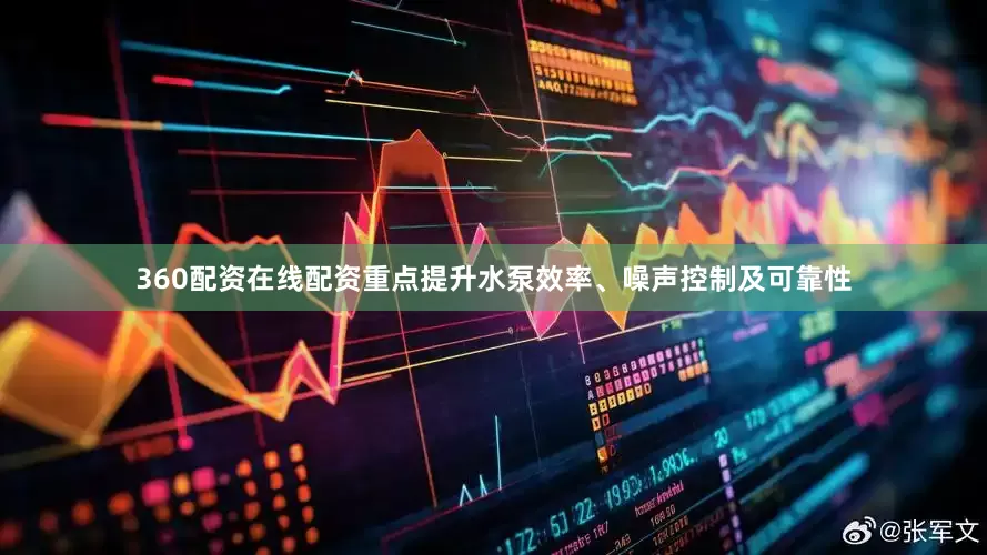 360配资在线配资重点提升水泵效率、噪声控制及可靠性