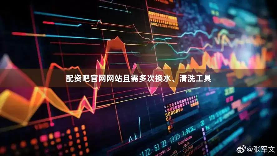 配资吧官网网站且需多次换水、清洗工具