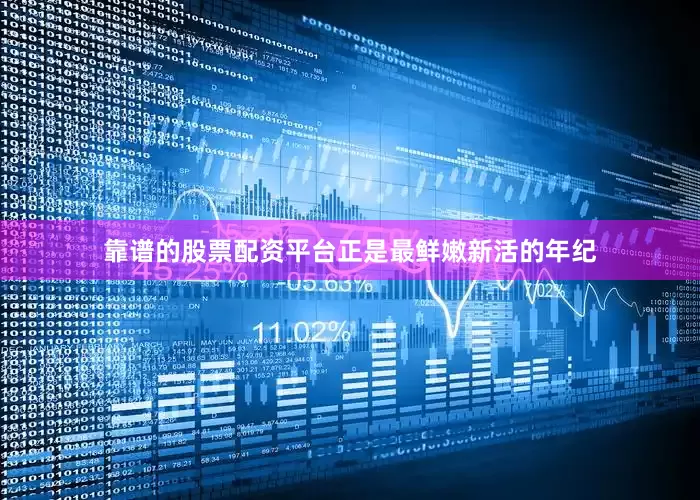 靠谱的股票配资平台正是最鲜嫩新活的年纪