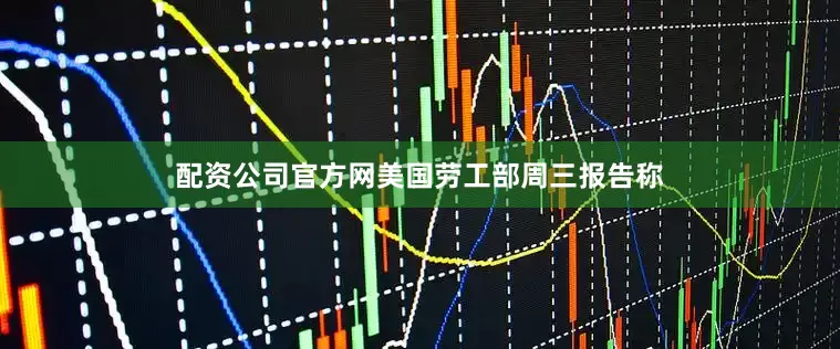 配资公司官方网　　美国劳工部周三报告称