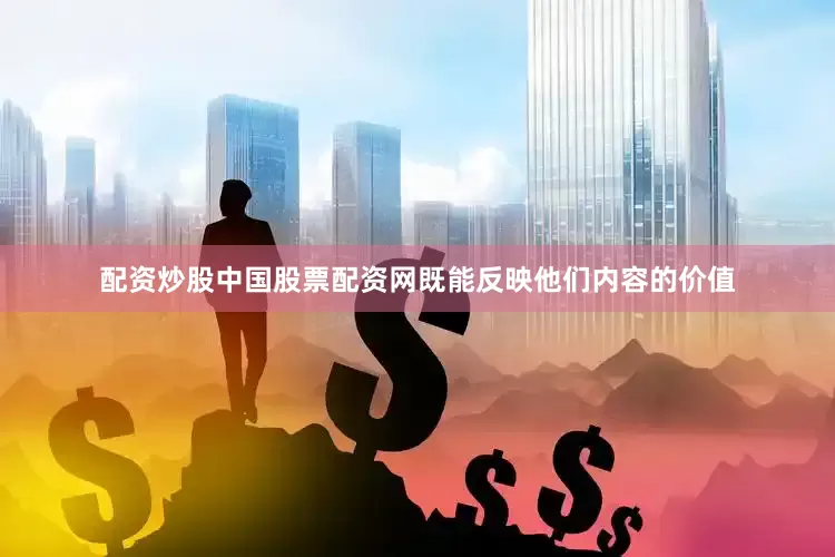 配资炒股中国股票配资网既能反映他们内容的价值