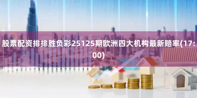 股票配资排排胜负彩25125期欧洲四大机构最新赔率(17:00)