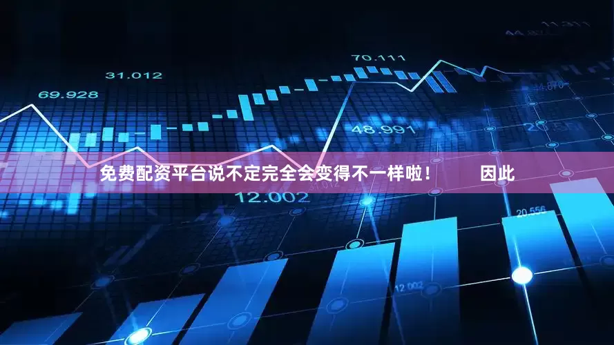 免费配资平台说不定完全会变得不一样啦！        因此
